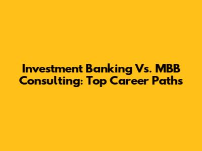 Investment Banking Vs. MBB Consulting: Top Career Paths