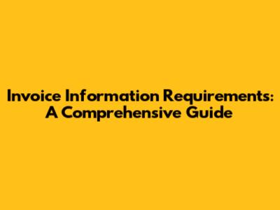 Invoice Information Requirements: A Comprehensive Guide