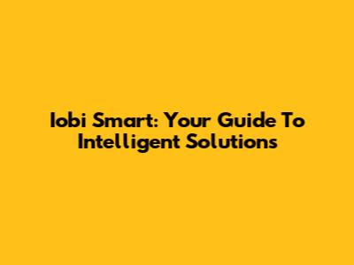 Iobi Smart: Your Guide To Intelligent Solutions