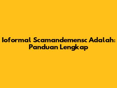 Ioformal Scamandemensc Adalah: Panduan Lengkap