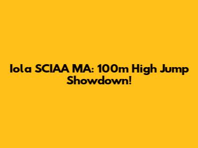 Iola SCIAA MA: 100m High Jump Showdown!