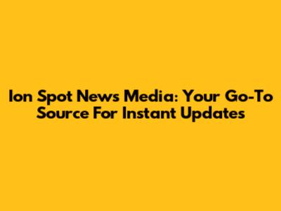 Ion Spot News Media: Your Go-To Source For Instant Updates