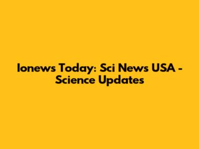 Ionews Today: Sci News USA - Science Updates