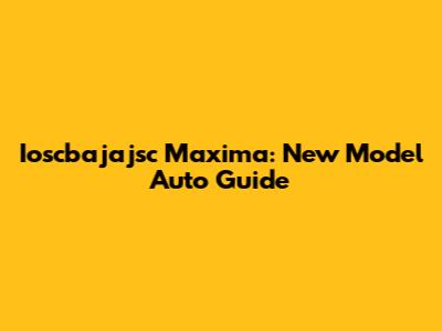 Ioscbajajsc Maxima: New Model Auto Guide