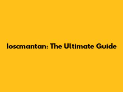 Ioscmantan: The Ultimate Guide