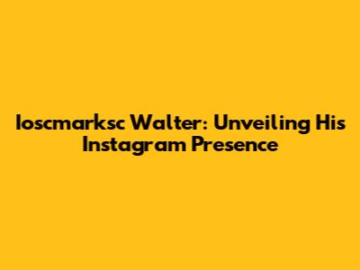 Ioscmarksc Walter: Unveiling His Instagram Presence