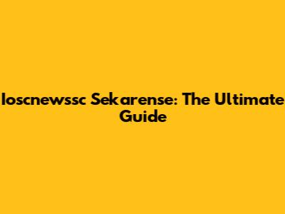 Ioscnewssc Sekarense: The Ultimate Guide
