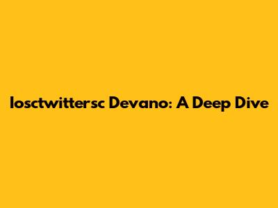 Iosctwittersc Devano: A Deep Dive