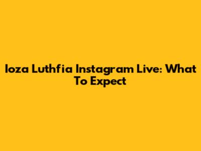 Ioza Luthfia Instagram Live: What To Expect