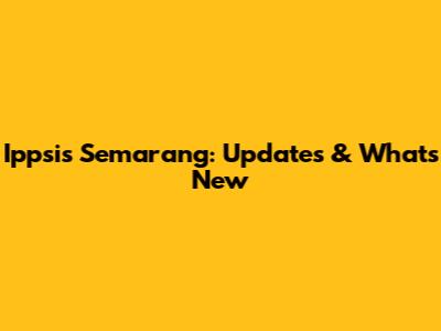 Ippsis Semarang: Updates & What's New