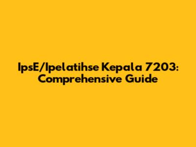 IpsE/Ipelatihse Kepala 7203: Comprehensive Guide