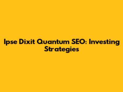 Ipse Dixit Quantum SEO: Investing Strategies