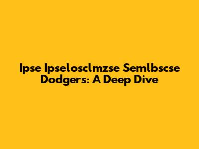 Ipse Ipselosclmzse Semlbscse Dodgers: A Deep Dive