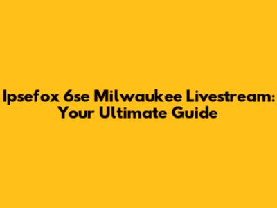 Ipsefox 6se Milwaukee Livestream: Your Ultimate Guide