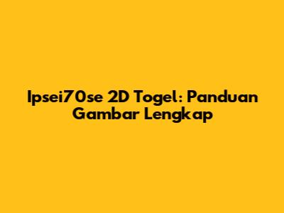 Ipsei70se 2D Togel: Panduan Gambar Lengkap