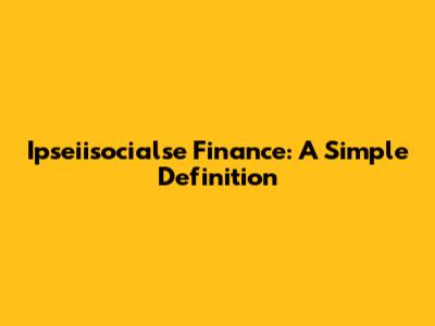 Ipseiisocialse Finance: A Simple Definition
