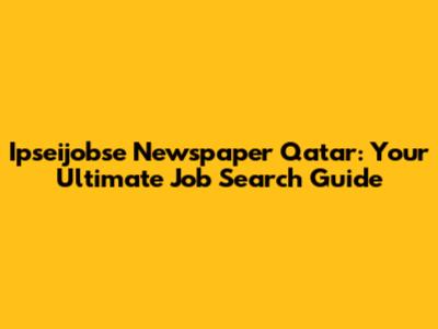 Ipseijobse Newspaper Qatar: Your Ultimate Job Search Guide