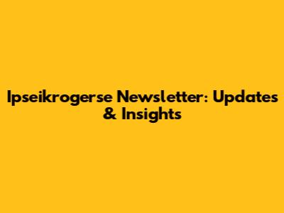 Ipseikrogerse Newsletter: Updates & Insights