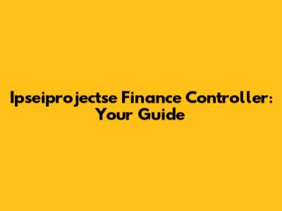 Ipseiprojectse Finance Controller: Your Guide