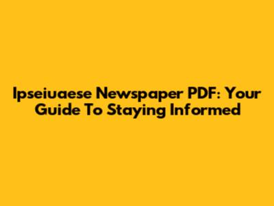 Ipseiuaese Newspaper PDF: Your Guide To Staying Informed