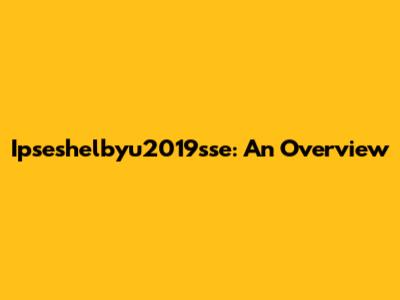 Ipseshelbyu2019sse: An Overview