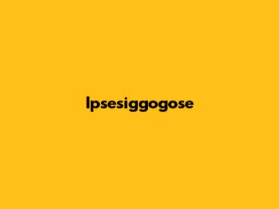 Ipsesiggogose