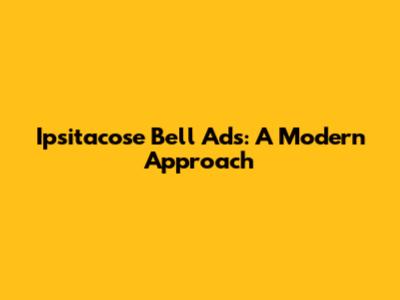 Ipsitacose Bell Ads: A Modern Approach