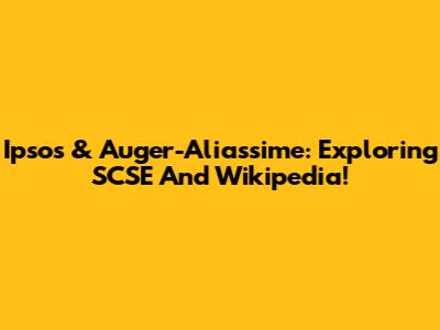 Ipsos & Auger-Aliassime: Exploring SCSE And Wikipedia!