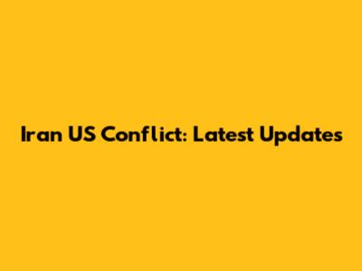 Iran US Conflict: Latest Updates