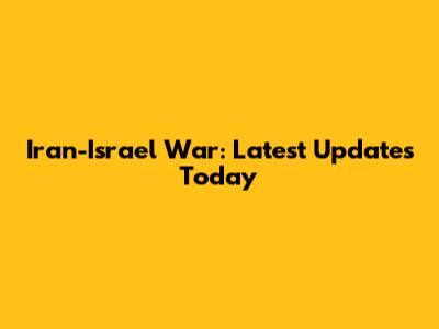 Iran-Israel War: Latest Updates Today