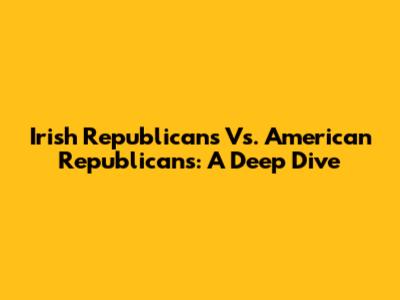 Irish Republicans Vs. American Republicans: A Deep Dive