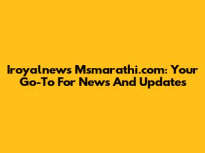 Iroyalnews Msmarathi.com: Your Go-To For News And Updates