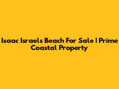 Isaac Israels Beach For Sale | Prime Coastal Property