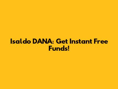 Isaldo DANA: Get Instant Free Funds!