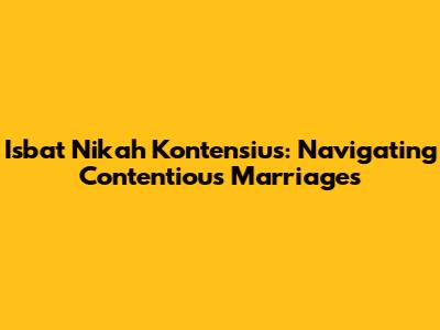 Isbat Nikah Kontensius: Navigating Contentious Marriages