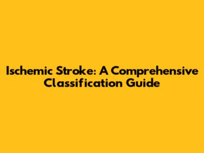 Ischemic Stroke: A Comprehensive Classification Guide