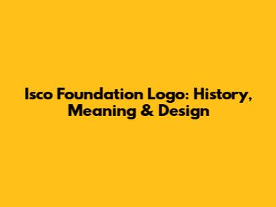 Isco Foundation Logo: History, Meaning & Design
