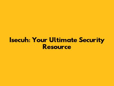 Isecuh: Your Ultimate Security Resource