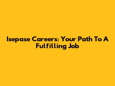 Isepase Careers: Your Path To A Fulfilling Job