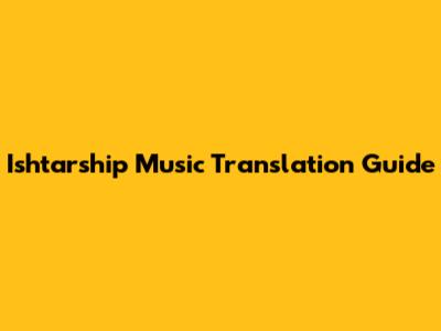 Ishtarship Music Translation Guide