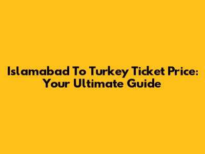 Islamabad To Turkey Ticket Price: Your Ultimate Guide