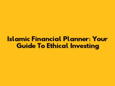 Islamic Financial Planner: Your Guide To Ethical Investing