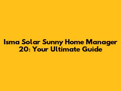 Isma Solar Sunny Home Manager 20: Your Ultimate Guide