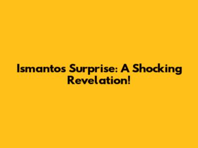 Ismanto's Surprise: A Shocking Revelation!