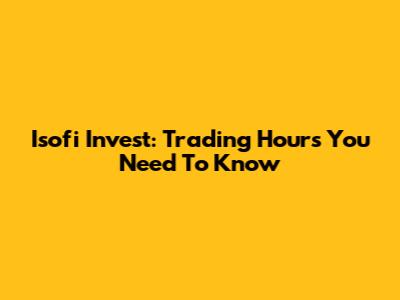 Isofi Invest: Trading Hours You Need To Know