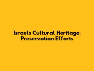 Israel's Cultural Heritage: Preservation Efforts