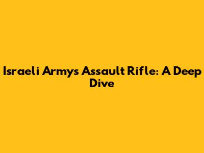 Israeli Army's Assault Rifle: A Deep Dive