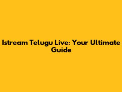 Istream Telugu Live: Your Ultimate Guide