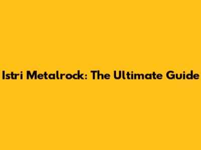 Istri Metalrock: The Ultimate Guide