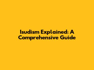 Isudism Explained: A Comprehensive Guide